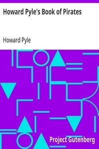 Howard Pyle's Book of Pirates: Fiction, Fact & Fancy Concerning the Buccaneers & Marooners of the Spanish Main