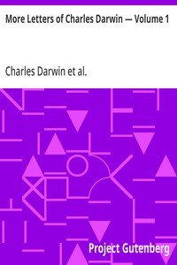 More Letters of Charles Darwin — Volume 1: A Record of His Work in a Series of Hitherto Unpublished Letters
