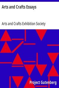 Arts and Crafts Essays: by Members of the Arts and Crafts Exhibition Society