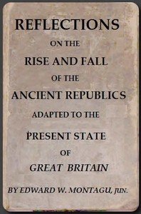 Reflections on the Rise and Fall of the Ancient Republicks: Adapted to the Present State of Great Britain