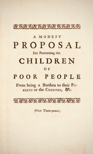 A Modest Proposal: For preventing the children of poor people in Ireland, from being a burden on their parents or country, and for making them beneficial to the publick