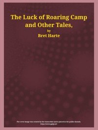 The Luck of Roaring Camp and Other Tales: With Condensed Novels, Spanish and American Legends, and Earlier Papers