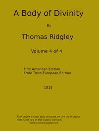 A Body of Divinity, Vol. 4 (of 4): Wherein the doctrines of the Christian religion are explained and defended, being the substance of several lectures on the Assembly's Larger Catechism