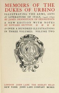 Memoirs of the Dukes of Urbino, Volume 2 (of 3): Illustrating the Arms, Arts, and Literature of Italy, from 1440 To 1630.