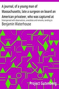 A journal, of a young man of Massachusetts, late a surgeon on board an American privateer, who was captured at sea by the British in May, eighteen hundred and thirteen and was confined first, at Melville Island, Halifax, then at Chatham, in England, and last at Dartmoor prison : $b Interspersed with