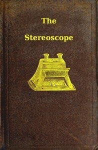Cover of The stereoscope : $b its history, theory, and construction, with its application to the fine and useful arts and to education