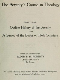The Seventy's Course in Theology, First Year: Outline History of the Seventy and A Survey of the Books of Holy Scripture