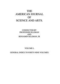 The American Journal of Science and Arts, Volume 50 (First Series): General Index to Forty-Nine Volumes