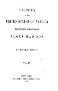 History of the United States of America, Volume 6 (of 9) : $b During the first administration of James Madison