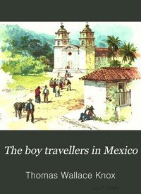 Cover of The Boy Travellers in Mexico: Adventures of Two Youths in a Journey to Northern and Central Mexico, Campeachey, and Yucatan, With a Description of the Republics of Central America and of the Nicaragua Canal
