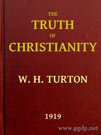 The Truth of Christianity: Being an Examination of the More Important Arguments For and Against Believing in That Religion