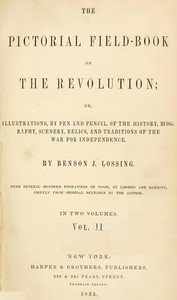 The Pictorial Field-Book of the Revolution, Vol. 2 (of 2): or, Illustrations, by Pen And Pencil, of the History, Biography, Scenery, Relics, and Traditions of the War for Independence