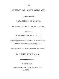The Study of Astronomy, adapted to the capacities of youth: In twelve familiar dialogues, between a tutor and his pupil: explaining the general phænomena of the heavenly bodies, the theory of the tides, &c.