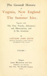 The General Historie of Virginia, New England & the Summer Isles  (Vol. I): Together with the True Travels, Adventures and Observations, and a Sea Grammar