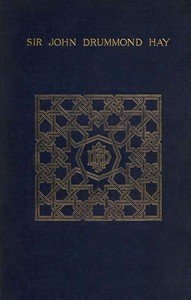 A memoir of Sir John Drummond Hay, P.C., K.C.B., G.C.M.G., sometime minister at the court of Morocco