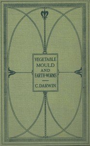 The Formation of Vegetable Mould Through the Action of Worms: With Observations on Their Habits