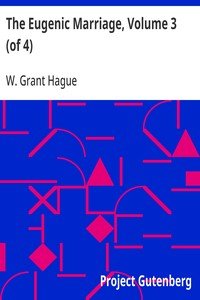 The Eugenic Marriage, Volume 3 (of 4): A Personal Guide to the New Science of Better Living and Better Babies