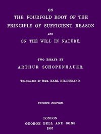 On the Fourfold Root of the Principle of Sufficient Reason, and On the Will in Nature: Two Essays (revised edition)