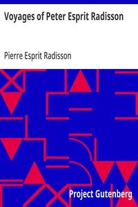 Voyages of Peter Esprit Radisson: Being an Account of His Travels and Experiences Among the North American Indians, from 1652 to 1684