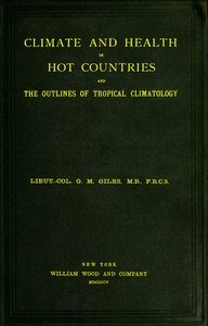 Climate and Health in Hot Countries and the Outlines of Tropical Climatology: A Popular Treatise on Personal Hygiene in the Hotter Parts of the World, and on the Climates That Will Be Met Within Them.