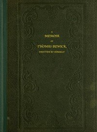 A Memoir of Thomas Bewick: Written by himself