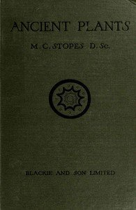 Ancient Plants: Being a Simple Account of the past Vegetation of the Earth and of the Recent Important Discoveries Made in This Realm of Nature