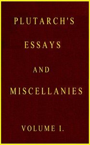 Plutarch's essays and miscellanies, Vol. 1 (of 5) : $b Comprising all his works collected under the title of "Morals"
