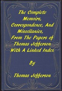 The Memoirs, Correspondence, and Miscellanies, From the Papers of Thomas Jefferson: A Linked Index to the Project Gutenberg Editions