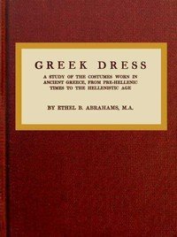 Greek dress : $b a study of the costumes worn in ancient Greece, from pre-Hellenic times to the Hellenistic age