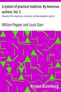 A system of practical medicine. By American authors. Vol. 3 : $b Diseases of the respiratory, circulatory, and hæmatopoietic systems
