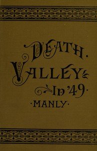 Death Valley in '49: Important chapter of California pioneer history. The autobiography of a pioneer, detailing his life from a humble home in the Green Mountains to the gold mines of California; and particularly reciting the sufferings of the band of men, women and children who gave "Death Valley" 