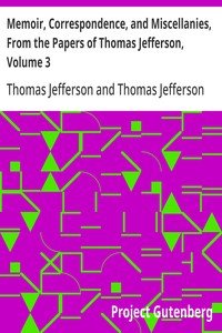 Memoir, Correspondence, and Miscellanies, From the Papers of Thomas Jefferson, Volume 3