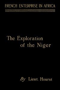 French enterprise in Africa : $b the personal narrative of Lieut. Hourst of his exploration of the Niger