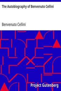 The Autobiography of Benvenuto Cellini