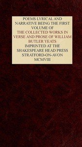 The Collected Works in Verse and Prose of William Butler Yeats, Vol. 1 (of 8): Poems Lyrical and Narrative