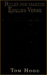 Practical Guide to English Versification: With a Compendious Dictionary of Rhymes, an Examination; of Classical Measures, and Comments Upon Burlesque and; Comic Verse, Vers de Société, and Song-writing