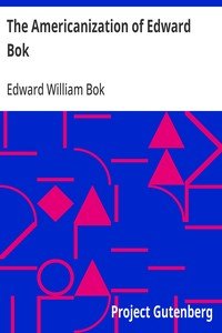 The Americanization of Edward Bok: The Autobiography of a Dutch Boy Fifty Years After
