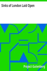 Sinks of London Laid Open: A Pocket Companion for the Uninitiated, to Which is Added a Modern Flash Dictionary Containing all the Cant Words, Slang Terms, and Flash Phrases Now in Vogue, with a List of the Sixty Orders of Prime Coves
