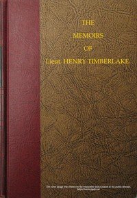 The Memoirs of Lieut. Henry Timberlake (Who Accompanied the Three Cherokee Indians to England in the Year 1762): Containing Whatever He Observed Remarkable, Or Worthy of Public Notice, During His Travels to and from That Nation; Wherein the Country, Government, Genius, and Customs of the Inhabitants
