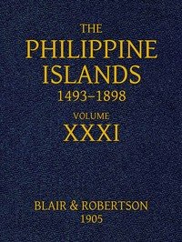 The Philippine Islands, 1493-1898: Volume 31, 1640: Explorations by early navigators, descriptions of the islands and their peoples, their history and records of the Catholic missions, as related in contemporaneous books and manuscripts, showing the political, economic, commercial and religious cond
