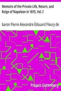 Memoirs of the Private Life, Return, and Reign of Napoleon in 1815, Vol. I