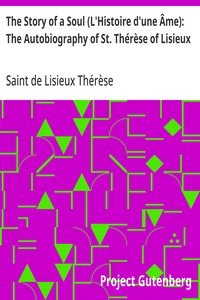 The Story of a Soul (L'Histoire d'une Âme): The Autobiography of St. Thérèse of Lisieux: With Additional Writings and Sayings of St. Thérèse