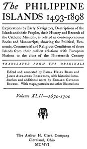 The Philippine Islands, 1493-1898, Volume 42, 1670-1700: Explorations by early navigators, descriptions of the islands and their peoples, their history and records of the Catholic missions, as related in contemporaneous books and manuscripts, showing the political, economic, commercial and religious