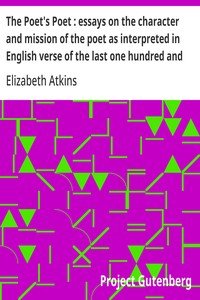 The Poet's Poet : essays on the character and mission of the poet as interpreted in English verse of the last one hundred and fifty years