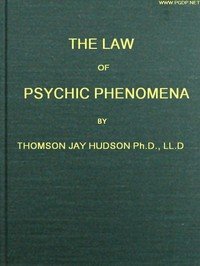 The Law of Psychic Phenomena: A working hypothesis for the systematic study of hypnotism, spiritism, mental therapeutics, etc.