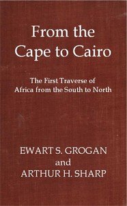 From the Cape to Cairo: The First Traverse of Africa from South to North