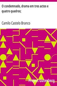 Cover of O condemnado, drama em tres actos e quatro quadros;: Seguido do drama em um acto, Como os anjos se vingam