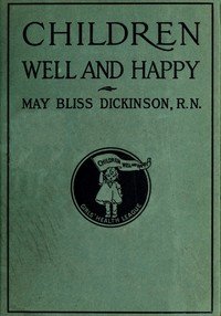 Children well and happy : $b A manual for the Girl's Health League