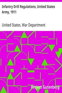 Infantry Drill Regulations, United States Army, 1911: Corrected to April 15, 1917 (Changes Nos. 1 to 19)