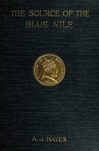 The source of the Blue Nile : $b a record of a journey through the Soudan to Lake Tsana in western Abyssinia, and of the return to Egypt by the valley of the Atbara, with a note on the religion, customs, etc. of Abyssinia